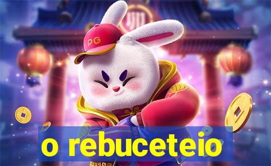 o rebuceteio