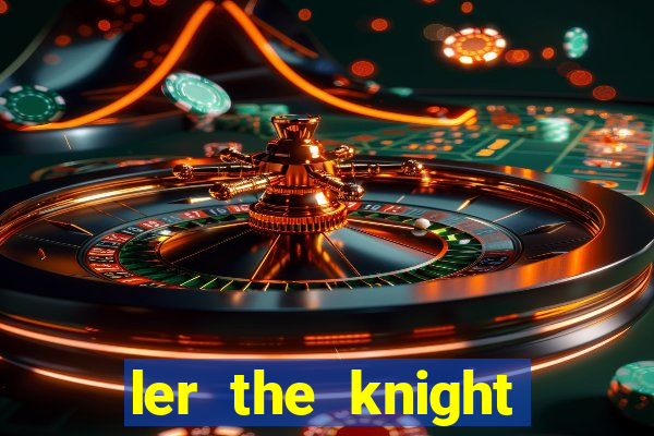 ler the knight king who returned with a god