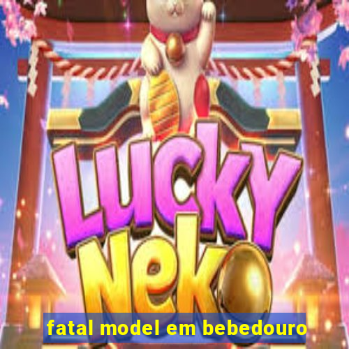 fatal model em bebedouro
