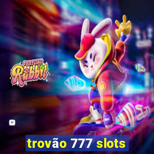 trovÃ£o 777 slots
