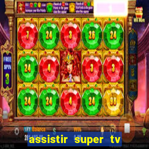 assistir super tv ao vivo