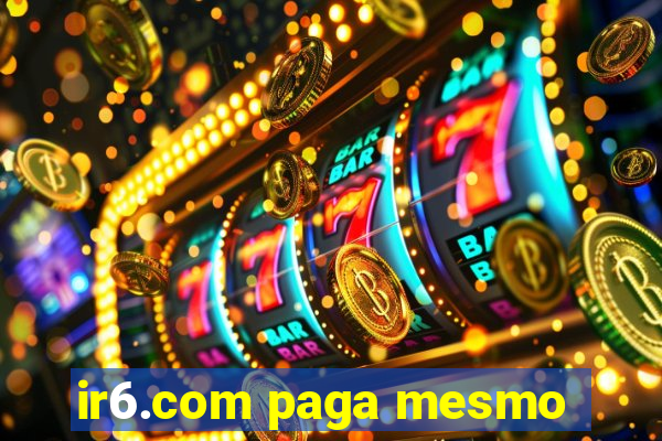 ir6.com paga mesmo