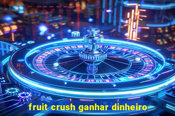 fruit crush ganhar dinheiro