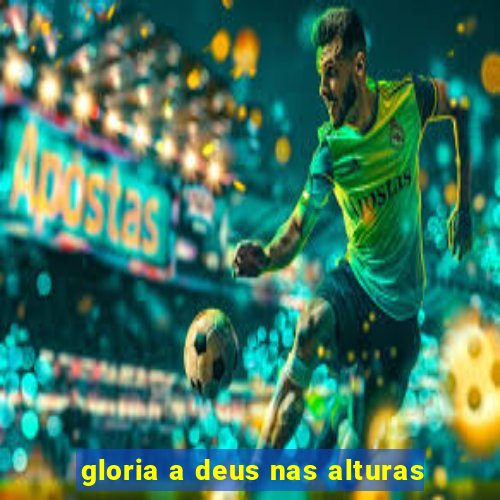 gloria a deus nas alturas