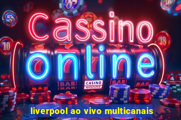 liverpool ao vivo multicanais