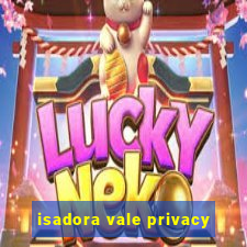 isadora vale privacy