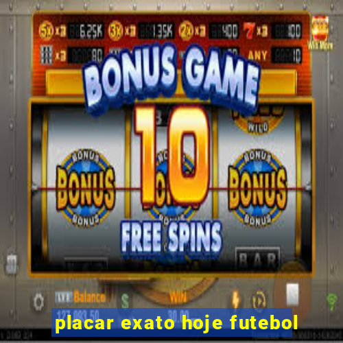 placar exato hoje futebol