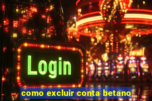 como excluir conta betano