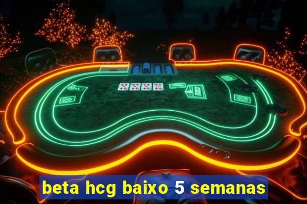 beta hcg baixo 5 semanas