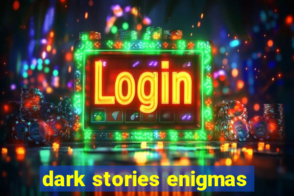 dark stories enigmas