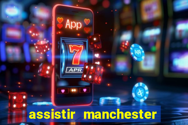 assistir manchester united ao vivo multicanais
