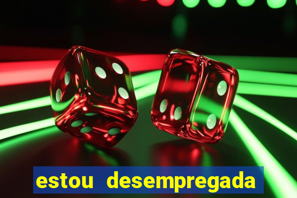 estou desempregada o que fazer para ganhar dinheiro 2024