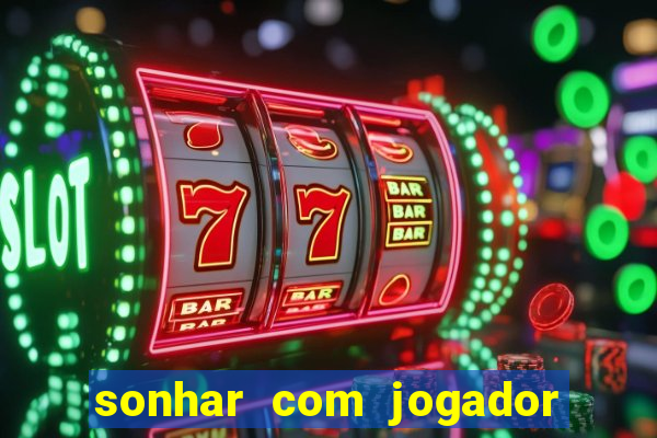 sonhar com jogador de futebol famoso