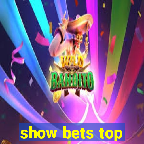 show bets top