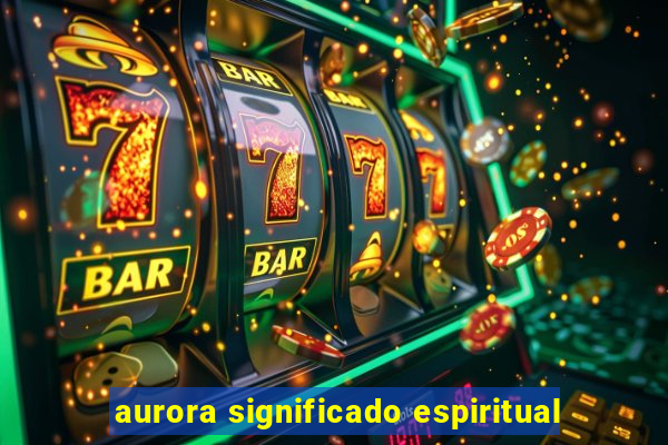 aurora significado espiritual
