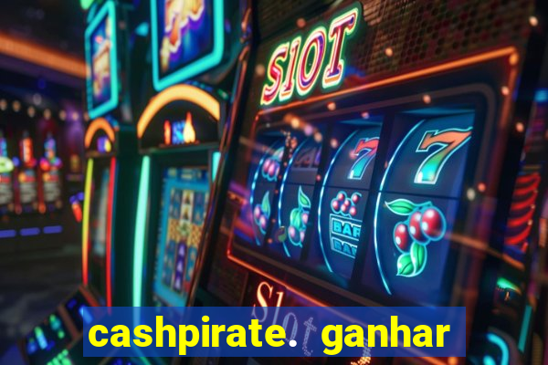 cashpirate. ganhar dinheiro jogando