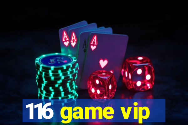 116 game vip