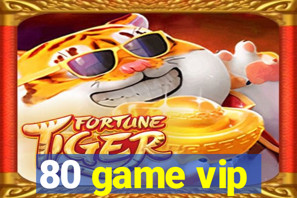 80 game vip