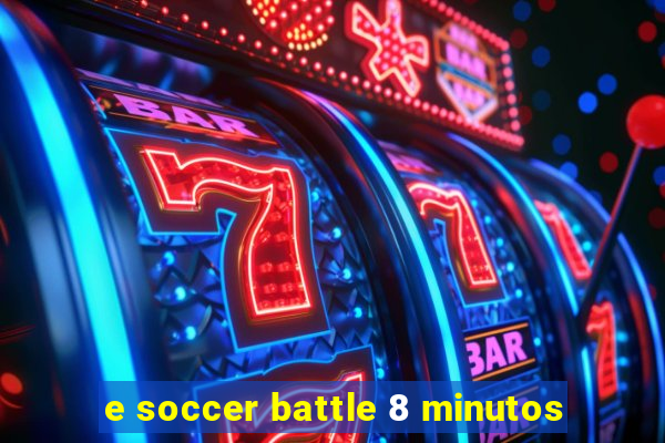 e soccer battle 8 minutos