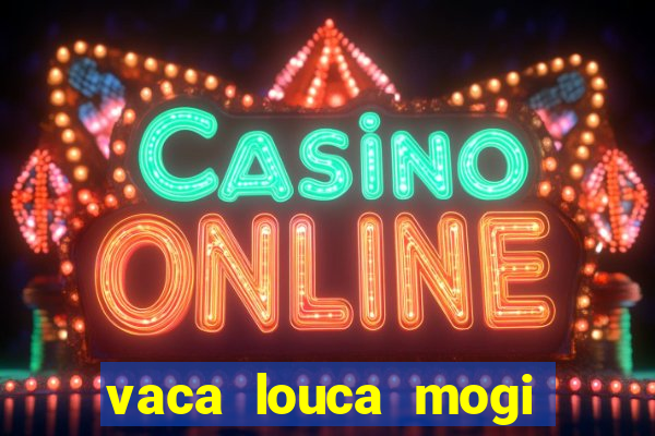 vaca louca mogi das cruzes