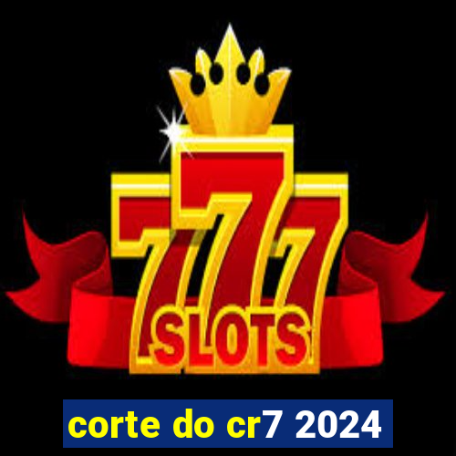 corte do cr7 2024