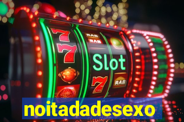 noitadadesexo