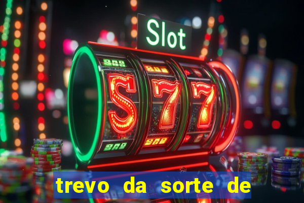 trevo da sorte de hoje federal