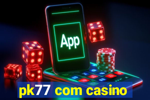pk77 com casino