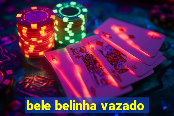 bele belinha vazado