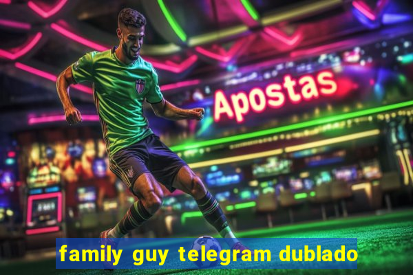 family guy telegram dublado