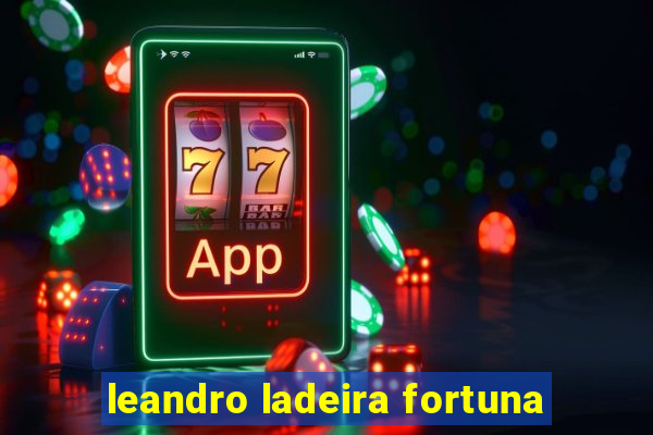 leandro ladeira fortuna