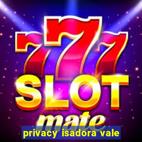 privacy isadora vale