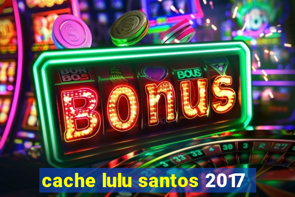 cache lulu santos 2017