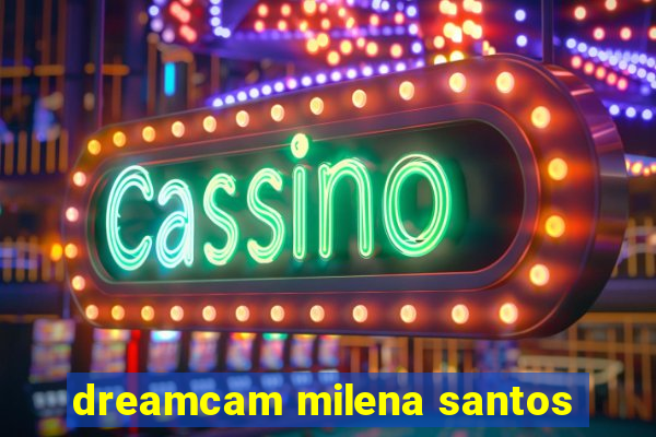 dreamcam milena santos