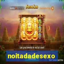 noitadadesexo